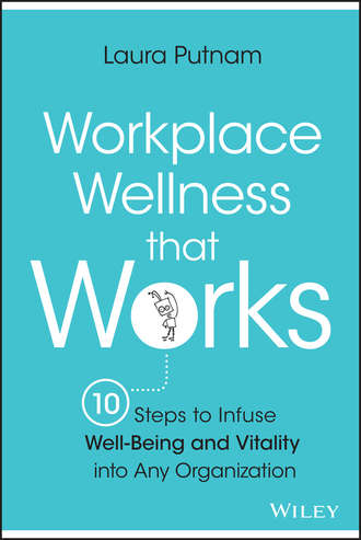 Laura  Putnam. Workplace Wellness that Works. 10 Steps to Infuse Well-Being and Vitality into Any Organization