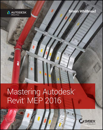 Simon  Whitbread. Mastering Autodesk Revit MEP 2016. Autodesk Official Press