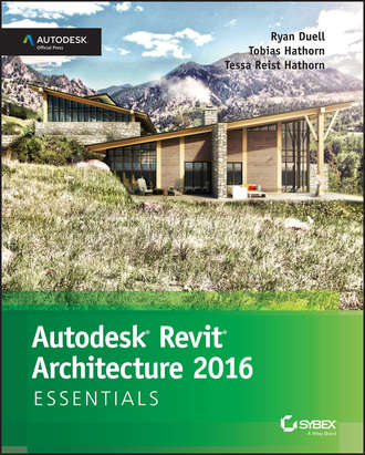 Ryan  Duell. Autodesk Revit Architecture 2016 Essentials. Autodesk Official Press