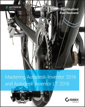 Paul  Munford. Mastering Autodesk Inventor 2016 and Autodesk Inventor LT 2016. Autodesk Official Press