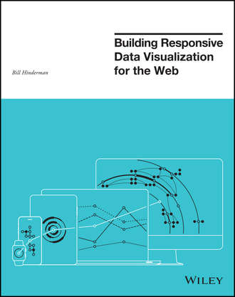Bill Hinderman. Building Responsive Data Visualization for the Web