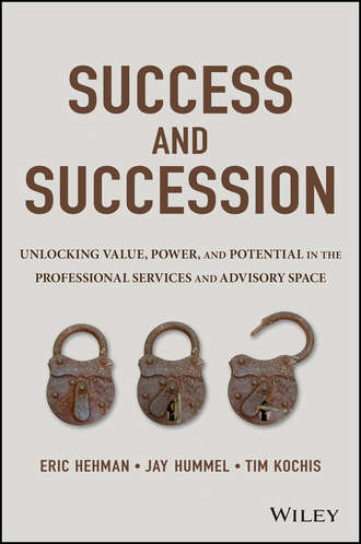 Eric  Hehman. Success and Succession. Unlocking Value, Power, and Potential in the Professional Services and Advisory Space