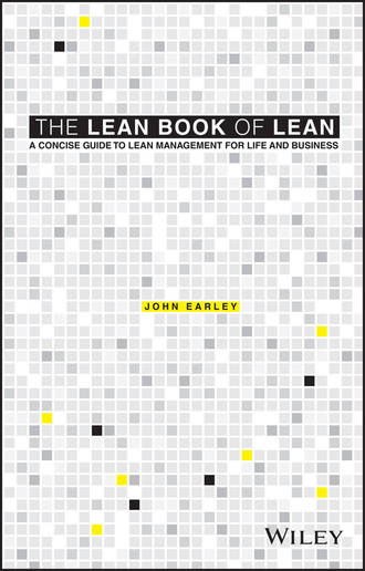 John  Earley. The Lean Book of Lean. A Concise Guide to Lean Management for Life and Business