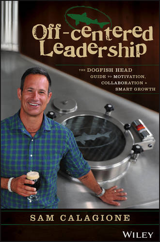 Sam  Calagione. Off-Centered Leadership. The Dogfish Head Guide to Motivation, Collaboration and Smart Growth