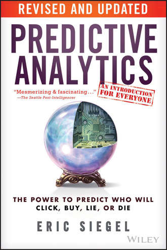 Eric  Siegel. Predictive Analytics. The Power to Predict Who Will Click, Buy, Lie, or Die