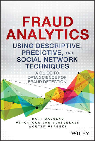 Bart  Baesens. Fraud Analytics Using Descriptive, Predictive, and Social Network Techniques. A Guide to Data Science for Fraud Detection