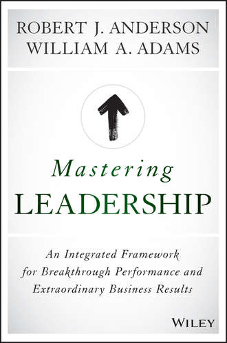 Robert Anderson J.. Mastering Leadership. An Integrated Framework for Breakthrough Performance and Extraordinary Business Results