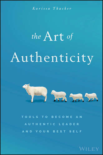 Karissa  Thacker. The Art of Authenticity. Tools to Become an Authentic Leader and Your Best Self