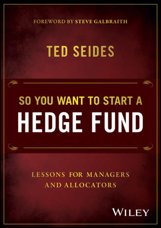 Ted  Seides. So You Want to Start a Hedge Fund. Lessons for Managers and Allocators