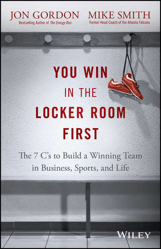Mike  Smith. You Win in the Locker Room First. The 7 C's to Build a Winning Team in Business, Sports, and Life