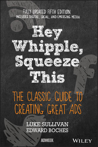 Luke  Sullivan. Hey, Whipple, Squeeze This. The Classic Guide to Creating Great Ads