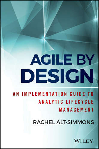 Rachel  Alt-Simmons. Agile by Design. An Implementation Guide to Analytic Lifecycle Management