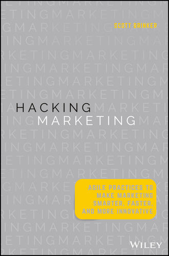 Scott  Brinker. Hacking Marketing. Agile Practices to Make Marketing Smarter, Faster, and More Innovative