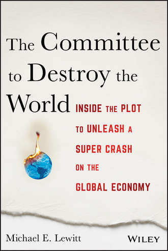 Michael Lewitt E.. The Committee to Destroy the World. Inside the Plot to Unleash a Super Crash on the Global Economy