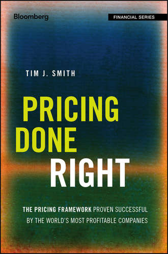 Tim Smith J.. Pricing Done Right. The Pricing Framework Proven Successful by the World's Most Profitable Companies