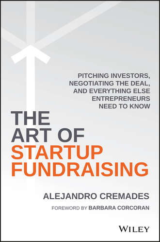 Alejandro Cremades. The Art of Startup Fundraising. Pitching Investors, Negotiating the Deal, and Everything Else Entrepreneurs Need to Know