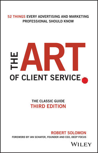 The Art of Client Service. The Classic Guide, Updated for Today's Marketers and Advertisers. Robert  Solomon