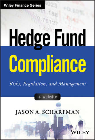 Jason Scharfman A.. Hedge Fund Compliance. Risks, Regulation, and Management