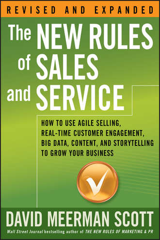 David Meerman Scott. The New Rules of Sales and Service. How to Use Agile Selling, Real-Time Customer Engagement, Big Data, Content, and Storytelling to Grow Your Business