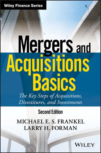 Larry Forman H.. Mergers and Acquisitions Basics. The Key Steps of Acquisitions, Divestitures, and Investments