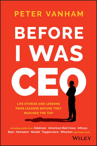 Peter  Vanham. Before I Was CEO. Life Stories and Lessons from Leaders Before They Reached the Top
