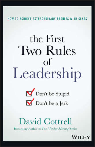 David  Cottrell. The First Two Rules of Leadership. Don't be Stupid, Don't be a Jerk