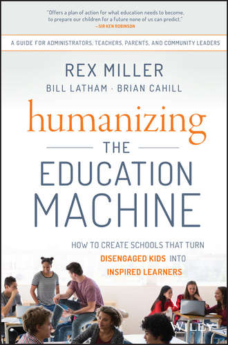 Rex  Miller. Humanizing the Education Machine. How to Create Schools That Turn Disengaged Kids Into Inspired Learners
