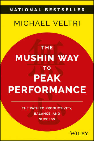 Michael  Veltri. The Mushin Way to Peak Performance. The Path to Productivity, Balance, and Success