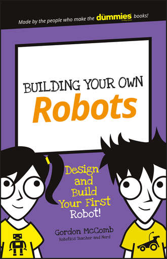 Gordon  McComb. Building Your Own Robots. Design and Build Your First Robot!