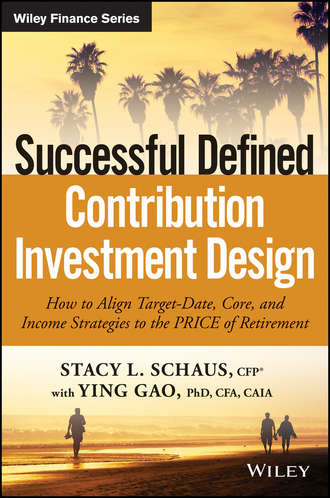 Ying Gao. Successful Defined Contribution Investment Design. How to Align Target-Date, Core, and Income Strategies to the PRICE of Retirement