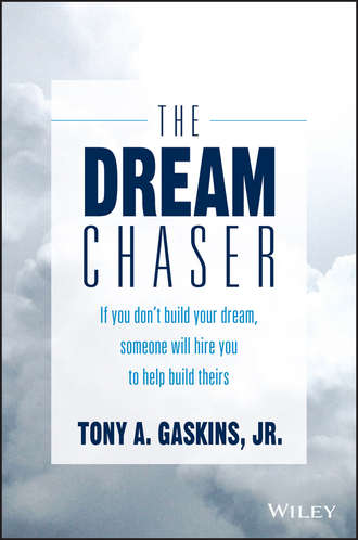 Tony Gaskins A.. The Dream Chaser. If You Don't Build Your Dream, Someone Will Hire You to Help Build Theirs