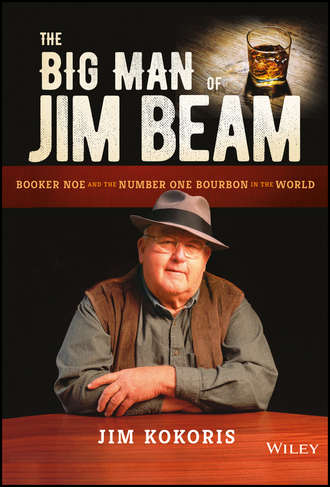 Jim  Kokoris. The Big Man of Jim Beam. Booker Noe And the Number-One Bourbon In the World