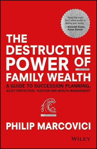 Philip  Marcovici. The Destructive Power of Family Wealth. A Guide to Succession Planning, Asset Protection, Taxation and Wealth Management