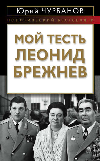 Мой тесть Леонид Брежнев. Юрий Чурбанов