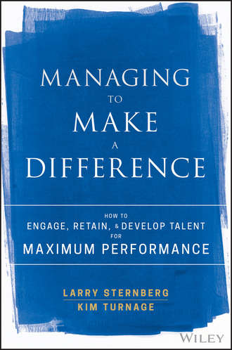 Larry  Sternberg. Managing to Make a Difference. How to Engage, Retain, and Develop Talent for Maximum Performance