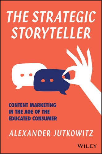 Alexander  Jutkowitz. The Strategic Storyteller. Content Marketing in the Age of the Educated Consumer