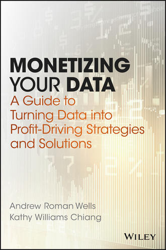 Andrew Wells Roman. Monetizing Your Data. A Guide to Turning Data into Profit-Driving Strategies and Solutions