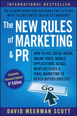 David Meerman Scott. The New Rules of Marketing and PR. How to Use Social Media, Online Video, Mobile Applications, Blogs, News Releases, and Viral Marketing to Reach Buyers Directly