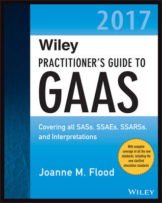 Joanne Flood M.. Wiley Practitioner's Guide to GAAS 2017. Covering all SASs, SSAEs, SSARSs, and Interpretations