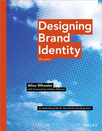 Alina  Wheeler. Designing Brand Identity. An Essential Guide for the Whole Branding Team