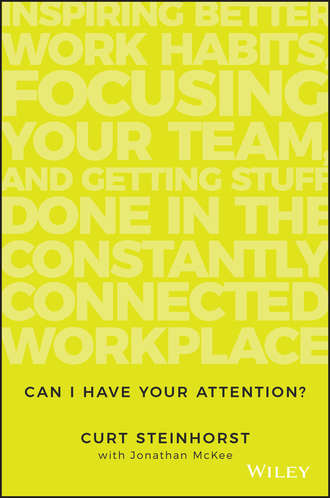 Can I Have Your Attention?. Inspiring Better Work Habits, Focusing Your Team, and Getting Stuff Done in the Constantly Connected Workplace. Jonathan  McKee