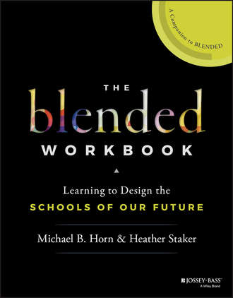 Heather  Staker. The Blended Workbook. Learning to Design the Schools of our Future