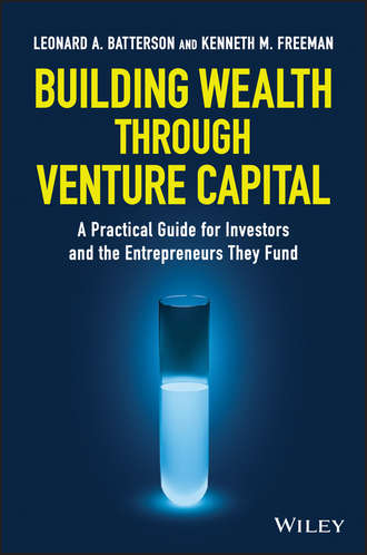Kenneth Freeman M.. Building Wealth through Venture Capital. A Practical Guide for Investors and the Entrepreneurs They Fund