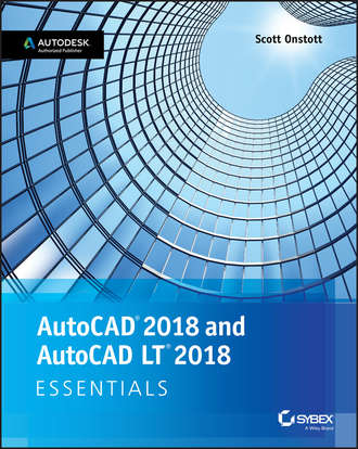 Scott  Onstott. AutoCAD 2018 and AutoCAD LT 2018 Essentials