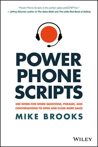 Mike  Brooks. Power Phone Scripts. 500 Word-for-Word Questions, Phrases, and Conversations to Open and Close More Sales