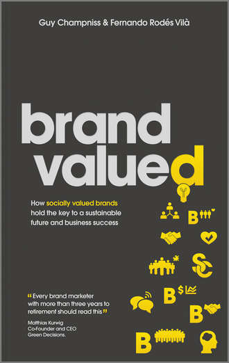 Guy  Champniss. Brand Valued. How socially valued brands hold the key to a sustainable future and business success