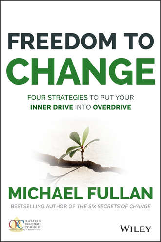 Michael  Fullan. Freedom to Change: Four Strategies to Put Your Inner Drive into Overdrive