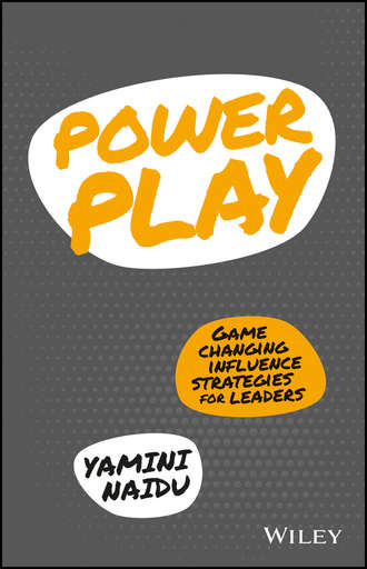 Yamini  Naidu. Power Play. Game Changing Influence Strategies For Leaders