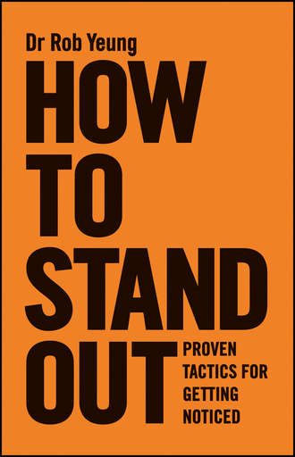 Rob  Yeung. How to Stand Out. Proven Tactics for Getting Noticed