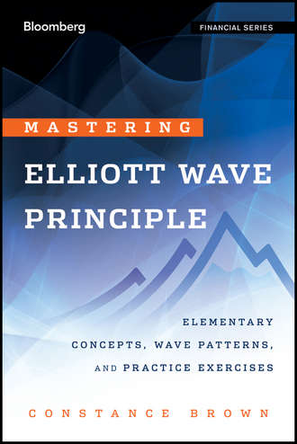 Constance  Brown. Mastering Elliott Wave Principle. Elementary Concepts, Wave Patterns, and Practice Exercises